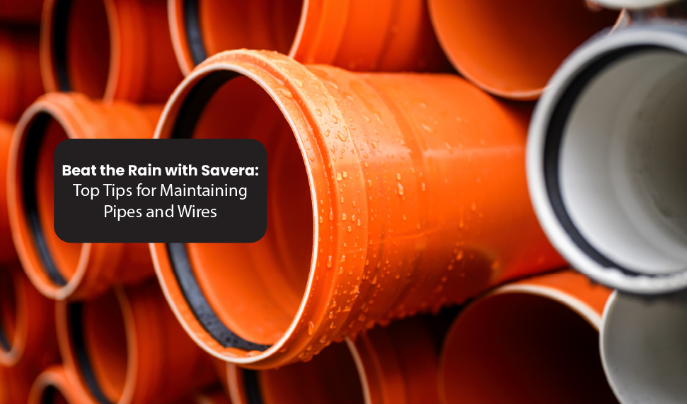 Beat the Rain with Savera: Top Tips for Maintaining Pipes and Wires<br>