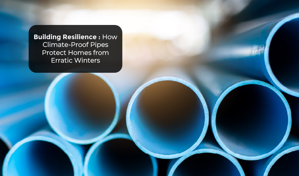 Building Resilience: How Climate-Proof Pipes Protect Homes from Erratic Winters