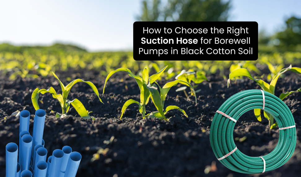 How to Choose the Right Suction Hose for Borewell Pumps in Black Cotton Soil